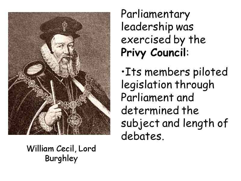 William Cecil, Lord Burghley Parliamentary leadership was exercised by the Privy Council: Its members